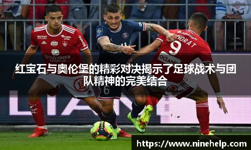 红宝石与奥伦堡的精彩对决揭示了足球战术与团队精神的完美结合