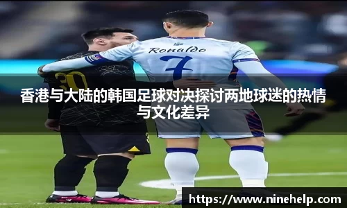 香港与大陆的韩国足球对决探讨两地球迷的热情与文化差异