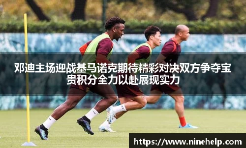 邓迪主场迎战基马诺克期待精彩对决双方争夺宝贵积分全力以赴展现实力